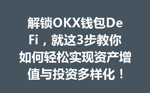 解锁OKX钱包DeFi，就这3步教你如何轻松实现资产增值与投资多样化！ 一