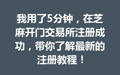 我用了5分钟，在芝麻开门交易所注册成功，带你了解最新的注册教程！ 一