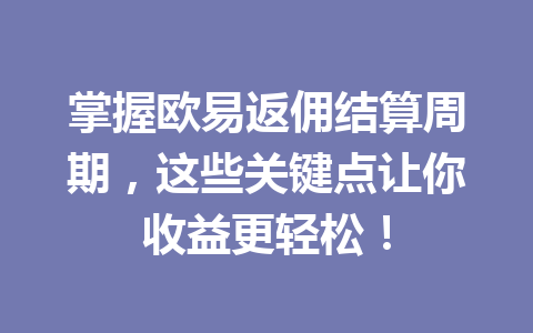 掌握欧易返佣结算周期,这些关键点让你收益更轻松! 一