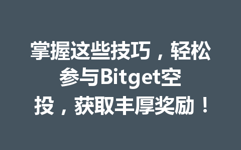 掌握这些技巧，轻松参与Bitget空投，获取丰厚奖励！ 一