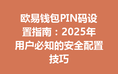 欧易钱包PIN码设置指南：2025年用户必知的安全配置技巧 一