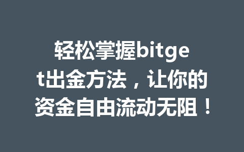 轻松掌握bitget出金方法，让你的资金自由流动无阻！ 一