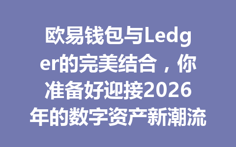 欧易钱包与Ledger的完美结合，你准备好迎接2026年的数字资产新潮流了吗？ 一