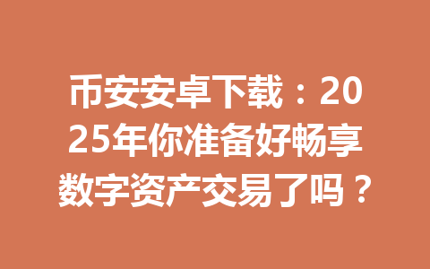 币安安卓下载:2025年你准备好畅享数字资产交易了吗? 一
