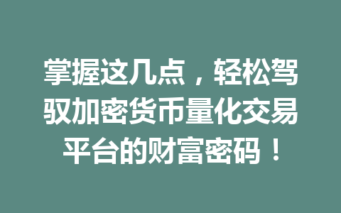 掌握这几点，轻松驾驭加密货币量化交易平台的财富密码！ 一