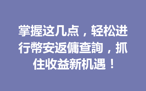 掌握这几点，轻松进行幣安返傭查詢，抓住收益新机遇！ 一
