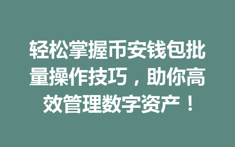 轻松掌握币安钱包批量操作技巧,助你高效管理数字资产! 一