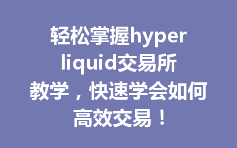 轻松掌握hyperliquid交易所教学,快速学会如何高效交易! 一