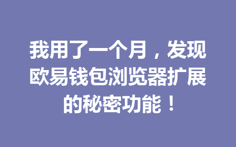 我用了一个月,发现欧易钱包浏览器扩展的秘密功能! 一