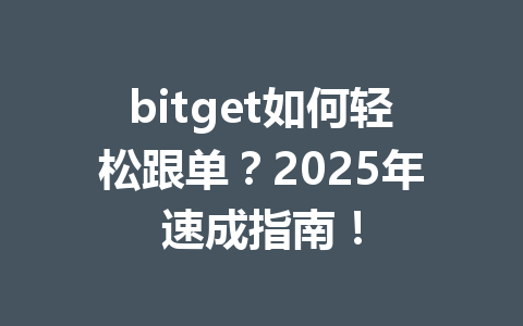 bitget如何轻松跟单？2025年速成指南！ 一