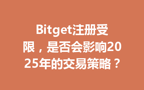 Bitget注册受限,是否会影响2025年的交易策略? 一