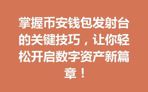掌握币安钱包发射台的关键技巧,让你轻松开启数字资产新篇章! 一