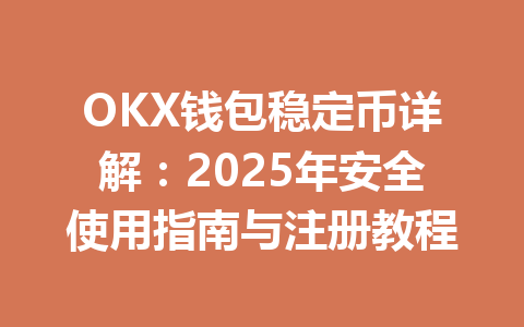 OKX钱包稳定币详解:2025年安全使用指南与注册教程 一