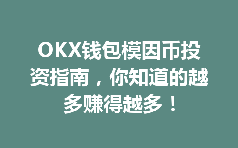 OKX钱包模因币投资指南,你知道的越多赚得越多! 一