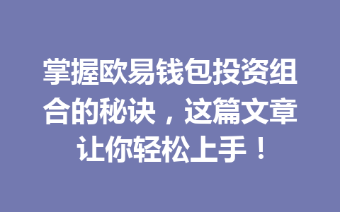 掌握欧易钱包投资组合的秘诀,这篇文章让你轻松上手! 一
