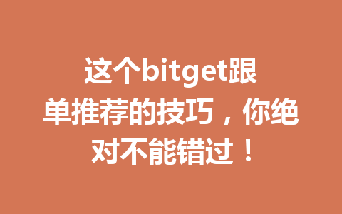 这个bitget跟单推荐的技巧,你绝对不能错过! 一