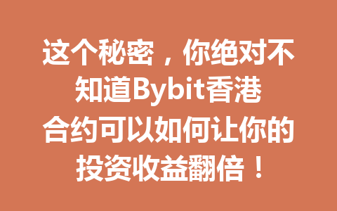 这个秘密，你绝对不知道Bybit香港合约可以如何让你的投资收益翻倍！ 一