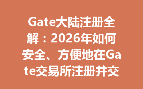 Gate大陆注册全解：2026年如何安全、方便地在Gate交易所注册并交易？ 一