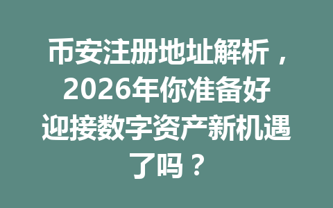 币安注册地址解析,2026年你准备好迎接数字资产新机遇了吗? 一