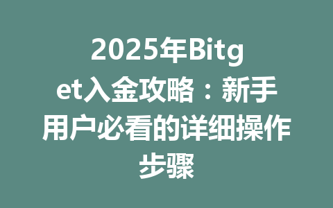 2025年Bitget入金攻略：新手用户必看的详细操作步骤 一