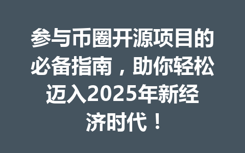 参与币圈开源项目的必备指南,助你轻松迈入2025年新经济时代! 一
