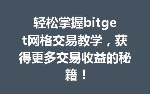 轻松掌握bitget网格交易教学,获得更多交易收益的秘籍! 一