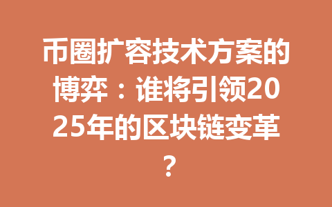 币圈扩容技术方案的博弈：谁将引领2025年的区块链变革？ 一