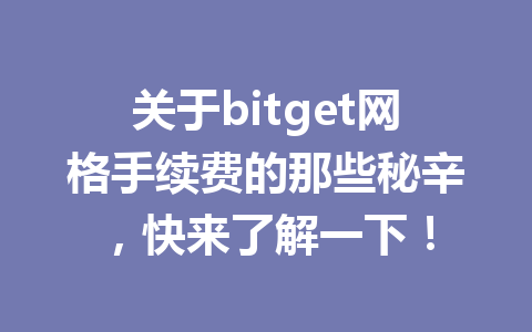 关于bitget网格手续费的那些秘辛,快来了解一下! 一