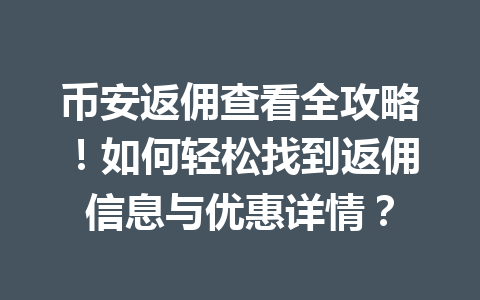 币安返佣查看全攻略!如何轻松找到返佣信息与优惠详情? 一