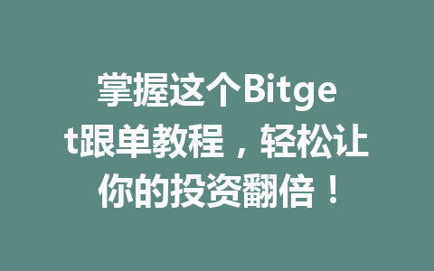 掌握这个Bitget跟单教程，轻松让你的投资翻倍！ 一
