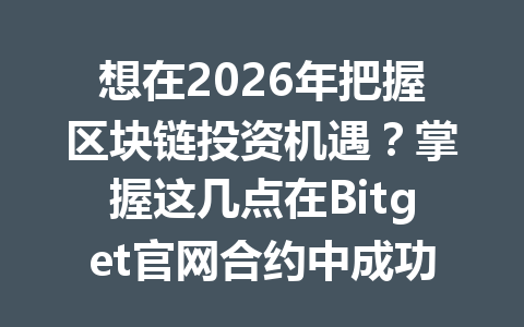 想在2026年把握区块链投资机遇?掌握这几点在Bitget官网合约中成功交易的方法! 一