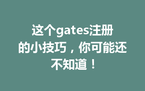 这个gates注册的小技巧,你可能还不知道! 一