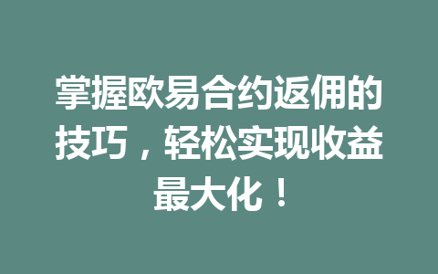 掌握欧易合约返佣的技巧，轻松实现收益最大化！ 一