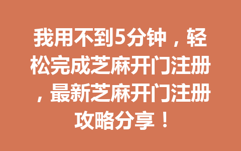 我用不到5分钟，轻松完成芝麻开门注册，最新芝麻开门注册攻略分享！ 一