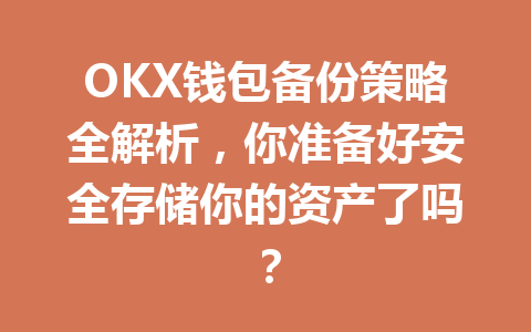 OKX钱包备份策略全解析,你准备好安全存储你的资产了吗? 一