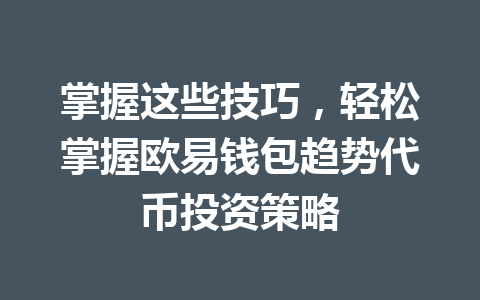 掌握这些技巧，轻松掌握欧易钱包趋势代币投资策略 一