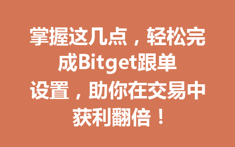 掌握这几点,轻松完成Bitget跟单设置,助你在交易中获利翻倍! 一