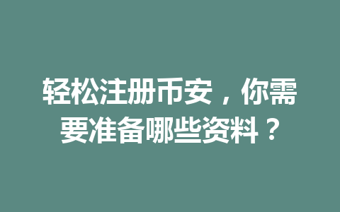 轻松注册币安,你需要准备哪些资料? 一
