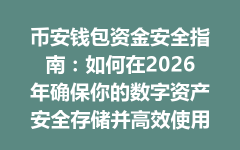币安钱包资金安全指南:如何在2026年确保你的数字资产安全存储并高效使用 一