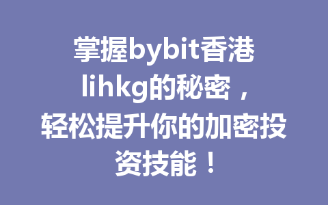 掌握bybit香港lihkg的秘密，轻松提升你的加密投资技能！ 一