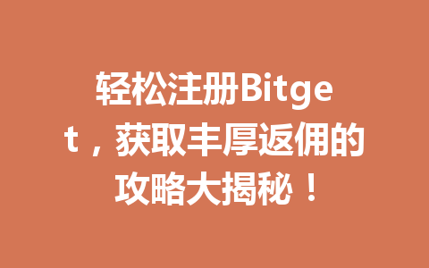 轻松注册Bitget，获取丰厚返佣的攻略大揭秘！ 一