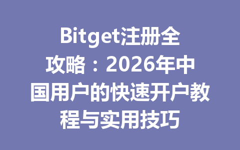 Bitget注册全攻略：2026年中国用户的快速开户教程与实用技巧 一