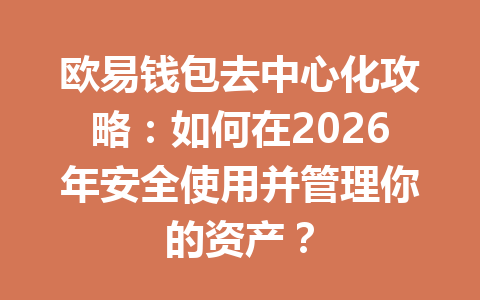 欧易钱包去中心化攻略：如何在2026年安全使用并管理你的资产？ 一