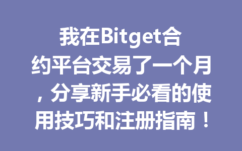 我在Bitget合约平台交易了一个月,分享新手必看的使用技巧和注册指南! 一