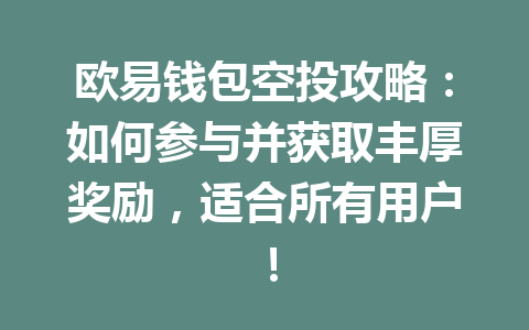 欧易钱包空投攻略：如何参与并获取丰厚奖励，适合所有用户！ 一