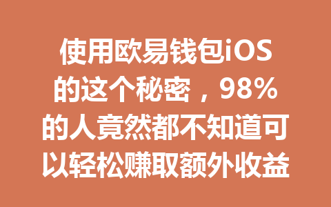 使用欧易钱包iOS的这个秘密，98%的人竟然都不知道可以轻松赚取额外收益！ 一