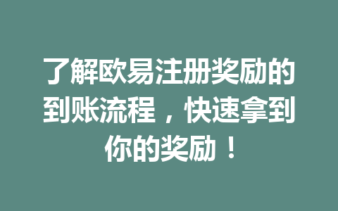 了解欧易注册奖励的到账流程,快速拿到你的奖励! 一