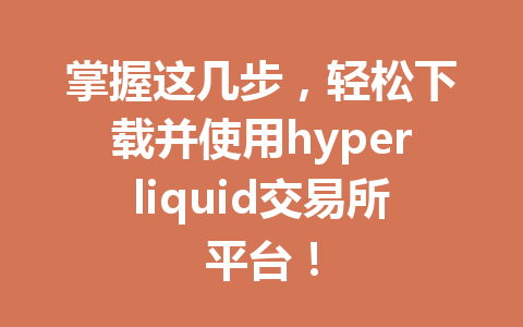 掌握这几步，轻松下载并使用hyperliquid交易所平台！ 一
