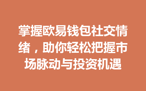 掌握欧易钱包社交情绪，助你轻松把握市场脉动与投资机遇 一