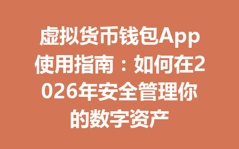 虚拟货币钱包App使用指南：如何在2026年安全管理你的数字资产 一